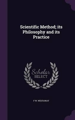 Scientific Method; Its Philosophy and Its Practice