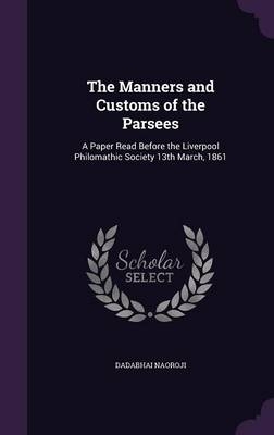 The Manners and Customs of the Parsees - Dadabhai Naoroji