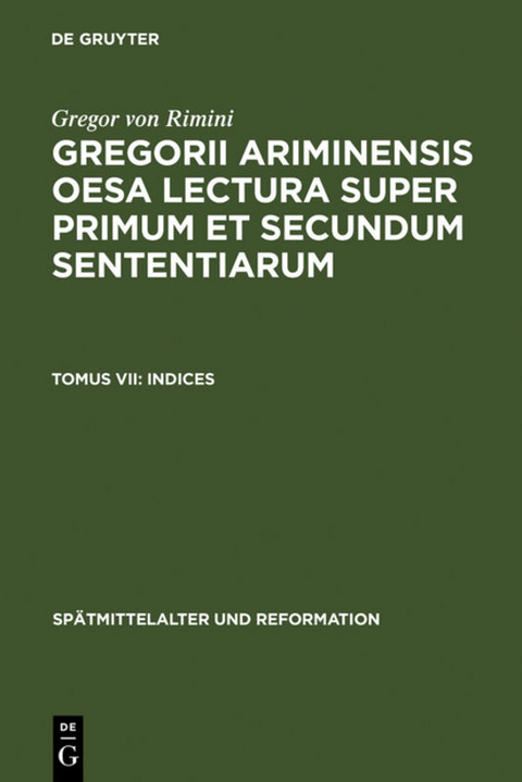 Gregor von Rimini: Gregorii Ariminensis OESA Lectura super Primum et Secundum Sententiarum / Indices - 