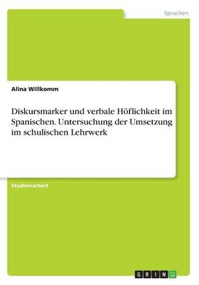 Diskursmarker und verbale HÃ¶flichkeit im Spanischen. Untersuchung der Umsetzung im schulischen Lehrwerk
