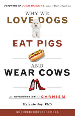 Why We Love Dogs, Eat Pigs and Wear Cows - Melanie Joy