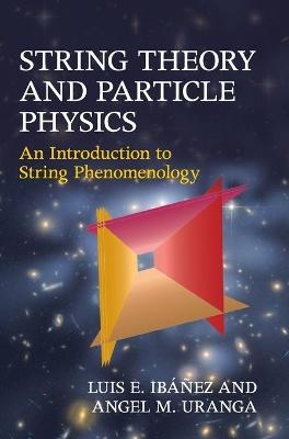 String Theory and Particle Physics - Luis E. Ib&aacute;&ntilde;ez, Angel M. Uranga