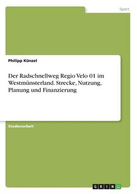 Der Radschnellweg Regio Velo 01 im Westm&Atilde;&frac14;nsterland. Strecke, Nutzung, Planung und Finanzierung - Philipp K&Atilde;&frac14;nzel