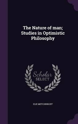 The Nature of man; Studies in Optimistic Philosophy - Elie Metchnikoff