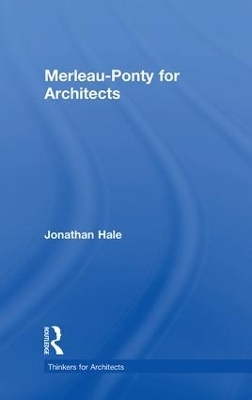 Merleau-Ponty for Architects - Jonathan Hale