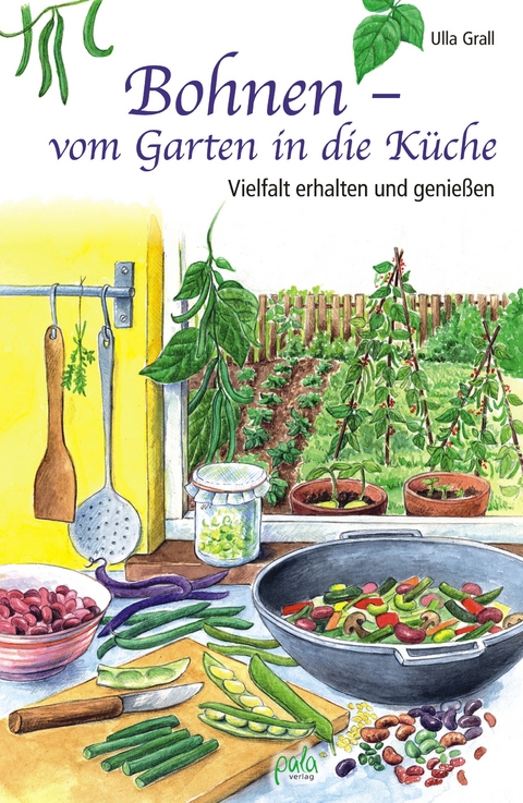 Bohnen - vom Garten in die K&uuml;che - Ulla Grall