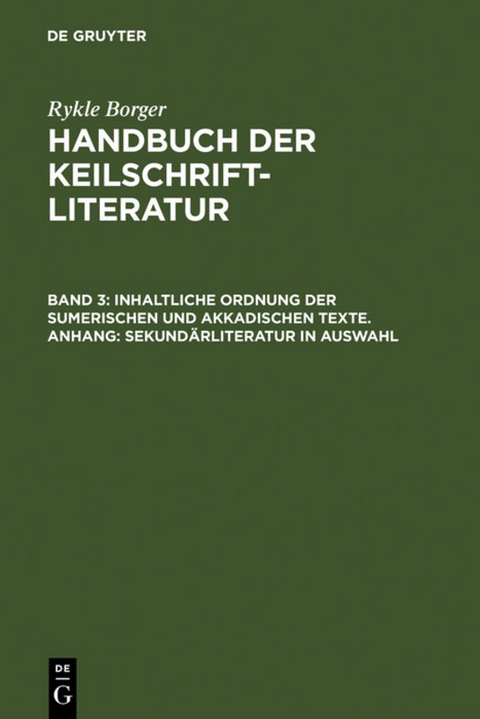 Rykle Borger: Handbuch der Keilschriftliteratur / Inhaltliche Ordnung der sumerischen und akkadischen Texte. Anhang: Sekund&auml;rliteratur in Auswahl - Rykle Borger