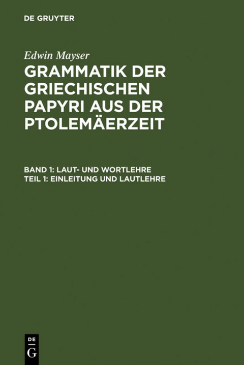 Edwin Mayser: Grammatik der griechischen Papyri aus der Ptolem&auml;erzeit. Laut- und Wortlehre / Einleitung und Lautlehre - 