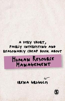 A Very Short, Fairly Interesting and Reasonably Cheap Book About Human Resource Management - Irena Grugulis