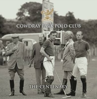 Cowdray Park Polo Club: The Centenary - Clare Milford Haven
