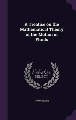 A Treatise on the Mathematical Theory of the Motion of Fluids - Horace Lamb