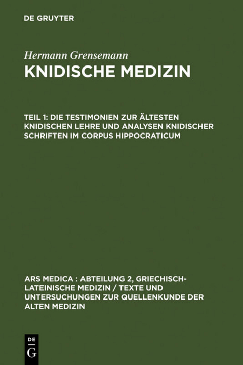 Hermann Grensemann: Knidische Medizin / Die Testimonien zur &auml;ltesten knidischen Lehre und Analysen knidischer Schriften im Corpus Hippocraticum - Hermann Grensemann