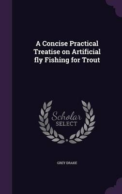 A Concise Practical Treatise on Artificial fly Fishing for Trout