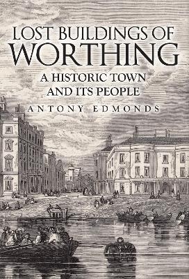 Lost Buildings of Worthing - Antony Edmonds