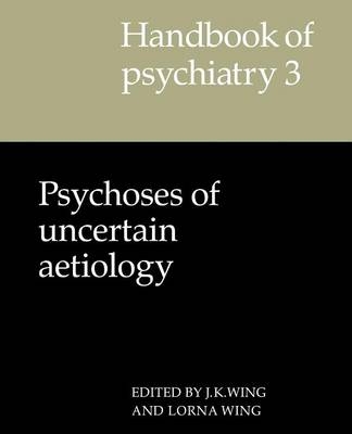 Handbook of Psychiatry: Volume 3, Psychoses of Uncertain Aetiology - 
