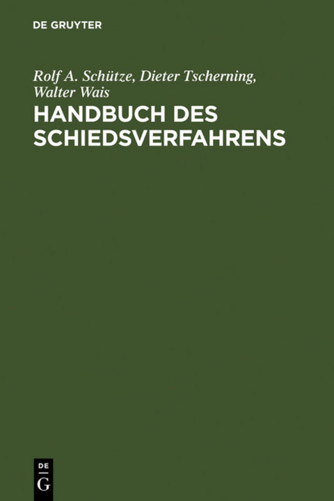 Handbuch des Schiedsverfahrens - Rolf A. Sch&uuml;tze, Dieter Tscherning, Walter Wais
