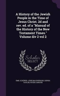 A History of the Jewish People in the Time of Jesus Christ. 2D and REV. Ed. of a Manual of the History of the New Testament Times. Volume DIV 2 Vol 2