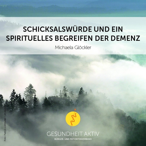 Schicksalsw&uuml;rde und ein spirituelles Begreifen der Demenz - Michaela Gl&ouml;ckler