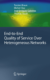 End-to-End Quality of Service Over Heterogeneous Networks - Torsten Braun, Michel Diaz, Jos&eacute; Enr&iacute;quez Gabeiras, Thomas Staub