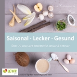 LCHF pur: Saisonal. Lecker. Gesund - &uuml;ber 70 Low Carb-Rezepte f&uuml;r Januar & Februar - Annika Rask, Anne Paschmann