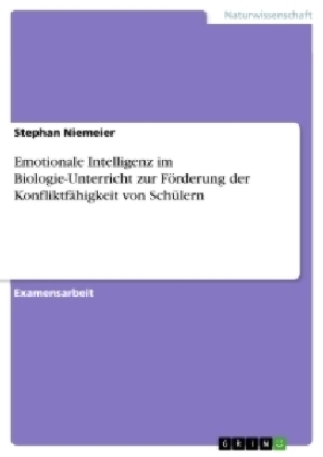 Emotionale Intelligenz im Biologie-Unterricht zur FÃ¶rderung der KonfliktfÃ¤higkeit von SchÃ¼lern - Stephan Niemeier