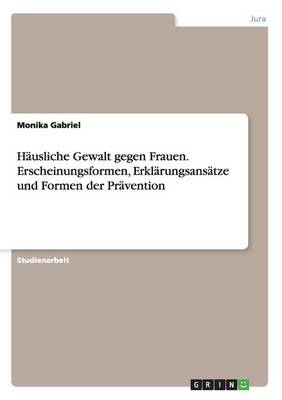 HÃ¤usliche Gewalt gegen Frauen. Erscheinungsformen, ErklÃ¤rungsansÃ¤tze und Formen der PrÃ¤vention