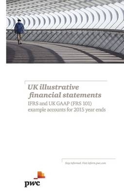 UK Illustrative Financial Statements: IFRS and UK GAAP (FRS 101) Example Accounts for 2015 Year Ends