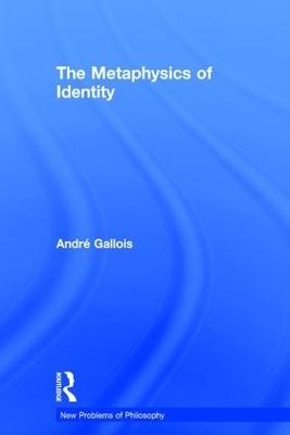 The Metaphysics of Identity - André Gallois