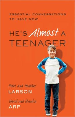 He`s Almost a Teenager &ndash; Essential Conversations to Have Now - Heather Larson, Peter Larson, Claudia Arp, David Arp
