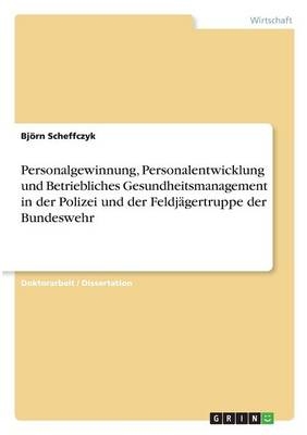 Personalgewinnung, Personalentwicklung und Betriebliches Gesundheitsmanagement in der Polizei und der FeldjÃ¤gertruppe der Bundeswehr