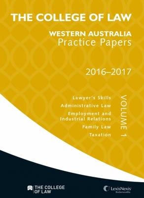 The College of Law Western Australia Practice Papers 2016-2017 - Volume 1 -  College of Law