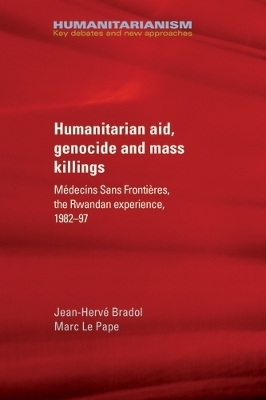Humanitarian Aid, Genocide and Mass Killings - Jean-Herv&eacute; Bradol, Marc Le Pape