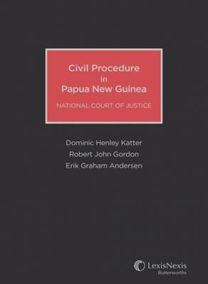 Civil Procedure in Papua New Guinea National Court of Justice (Hard cover) - Gordon &amp Katter;  Andersen