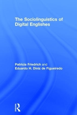The Sociolinguistics of Digital Englishes - Patricia Friedrich, Eduardo Diniz de Figueiredo