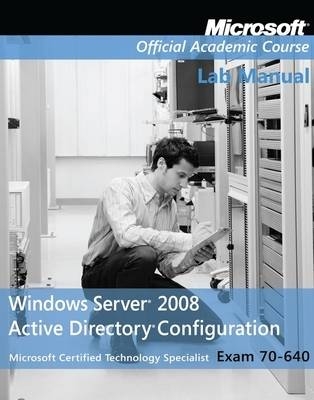 Exam 70–640 Windows Server 2008 Active Directory Configuration Lab Manual