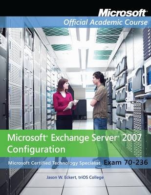 Exam 70-236 Microsoft Exchange Server 2007 Configuration -  Microsoft Official Academic Course