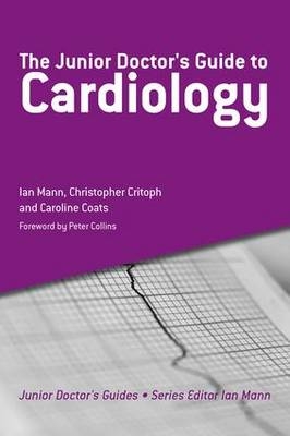 The Junior Doctor's Guide to Cardiology - Mann Ian, Critoph Christopher, Coats Caroline