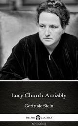 Lucy Church Amiably by Gertrude Stein - Delphi Classics (Illustrated) -  Gertrude Stein