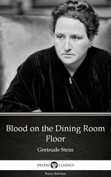 Blood on the Dining Room Floor by Gertrude Stein - Delphi Classics (Illustrated) -  Gertrude Stein