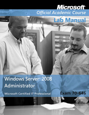 Exam 70-646 Windows Server 2008 Administrator Lab Manual -  Microsoft Official Academic Course