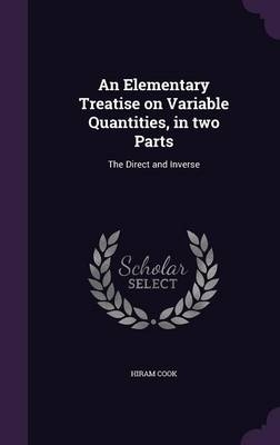 An Elementary Treatise on Variable Quantities, in two Parts - Hiram Cook