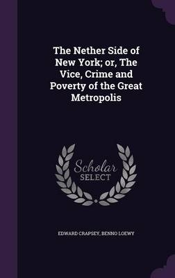 The Nether Side of New York; or, The Vice, Crime and Poverty of the Great Metropolis