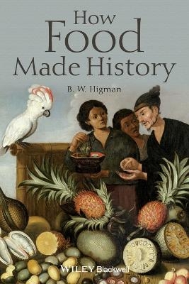 How Food Made History - B. W. Higman