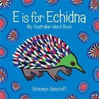 E is for Echidna - Dr. Bronwyn Bancroft
