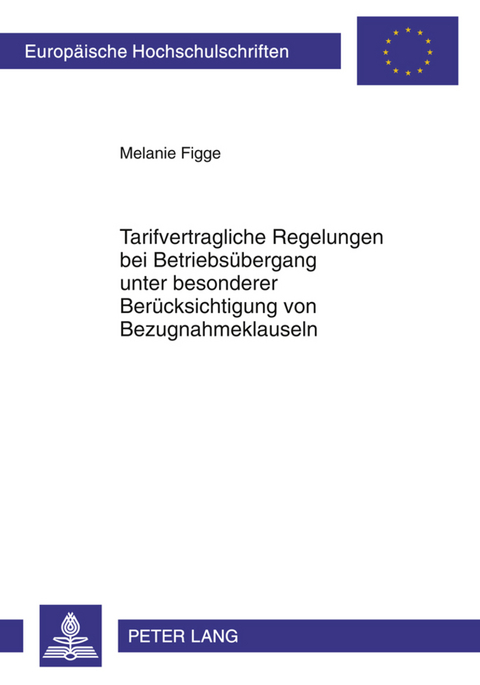 Tarifvertragliche Regelungen bei Betriebsuebergang unter besonderer Beruecksichtigung von Bezugnahmeklauseln - Melanie Figge