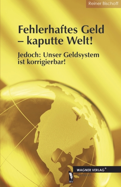 Fehlerhaftes Geld - kaputte Welt! - Reiner Bischoff