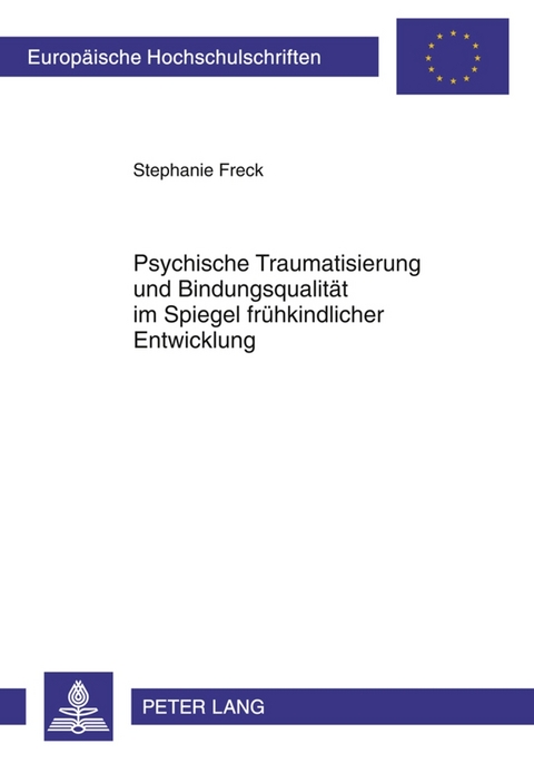Psychische Traumatisierung und Bindungsqualit&auml;t im Spiegel fr&uuml;hkindlicher Entwicklung - Stephanie Freck