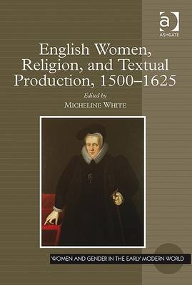 English Women, Religion, and Textual Production, 1500-1625 - 