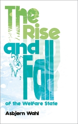 The Rise and Fall of the Welfare State - Asbj&oslash;rn Wahl