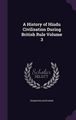 A History of Hindu Civilisation During British Rule Volume 3 - Pramatha Nath Bose